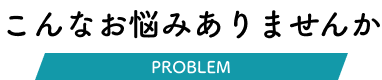 こんなお悩みありませんか？