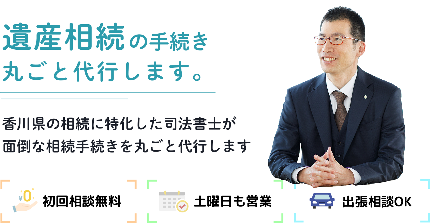 遺産相続の手続き丸ごと代行します。香川県の相続に特化した司法書士が面倒な相続手続きを丸ごと代行します